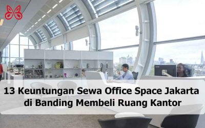 13 Keuntungan Sewa Office Space Jakarta di Banding Membeli Ruang Kantor